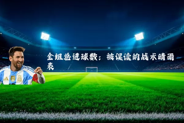 全组总进球数：被误读的战术晴雨表