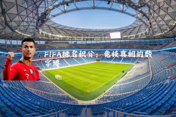FIFA排名积分：竞技真相的数字博弈