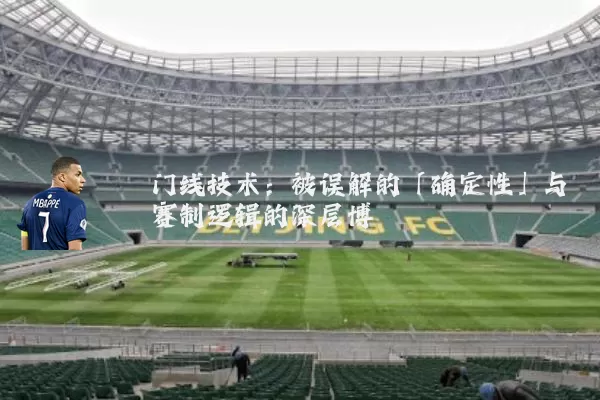 门线技术:被误解的「确定性」与赛制逻辑的深层博弈
